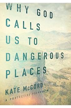 Why God Calls Us to Dangerous Places 9780802413413