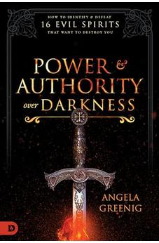 Power and Authority Over Darkness: How to Identify and Defeat 16 Evil Spirits that Want to Destroy You 9780768450941