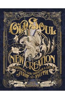 Old Soul, New Creation: Experiencing God through a Life of Art and Faith