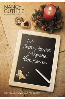 Let Every Heart Prepare Him Room: Daily Family Devotions for Advent 9781414339092
