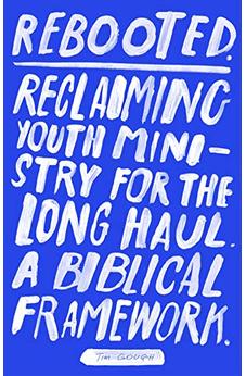 Rebooted: Reclaiming Youth Ministry For The Long Haul - A Biblical Framework 9781783596164