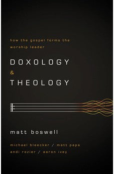 Doxology and Theology: How the Gospel Forms the Worship Leader