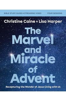 The Marvel and Miracle of Advent Bible Study Guide plus Streaming Video: Recapturing the Wonder of Jesus Living with Us 9780310162858