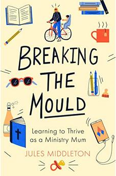 Breaking the Mould: Learning To Thrive As A Ministry Mum 9780281083275