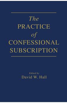 The Practice of Confessional Subscription