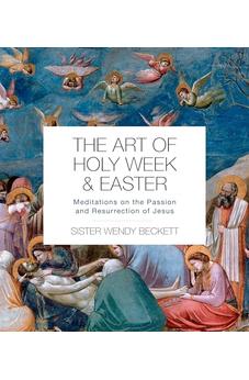 The Art of Holy Week and Easter: Meditations on the Passion and Resurrection of Jesus