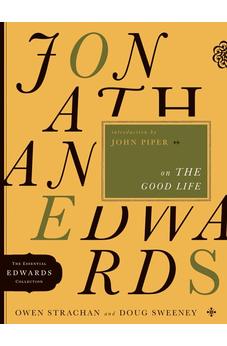 Jonathan Edwards on the Good Life (The Essential Edwards Collection) 9780802424594