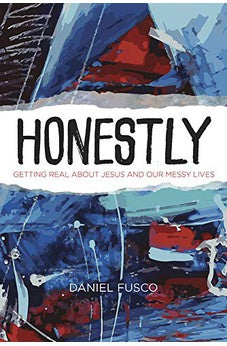 Honestly: Getting Real about Jesus and Our Messy Lives 9781631463860