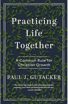 Practicing Life Together: A Common Rule for Christian Growth 9780802435187