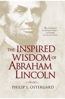 The Inspired Wisdom of Abraham Lincoln: How Faith Shaped an American President - and Changed the Course of a Nation 9781414366678