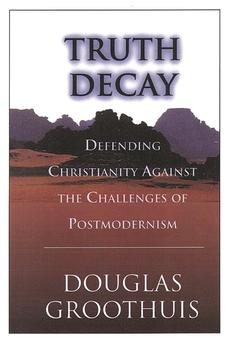 Truth decay: Defending Christianity Against The Challenges Of Postmodernism