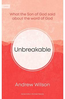 Unbreakable: What the Son of God Said About the Word of God 9781909611863
