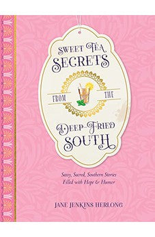 Sweet Tea Secrets from the Deep-Fried South: Sassy, Sacred, Southern Stories Filled with Hope and Humor 9781496455918