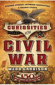 Curiosities of the Civil War: Strange Stories, Infamous Characters and Bizarre Events