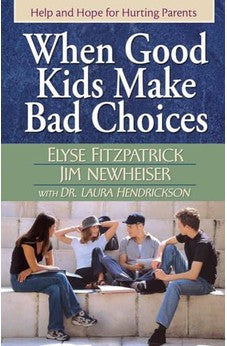 When Good Kids Make Bad Choices: Help and Hope for Hurting Parents 9780736915649