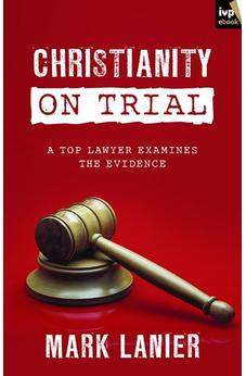 Christianity on Trial: A Top Lawyer Examines the Evidence 9781783591466
