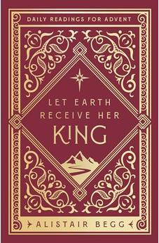 Let Earth Receive Her King: Daily Readings for Advent (Advent devotional using the whole Bible to Celebrate Christmas)