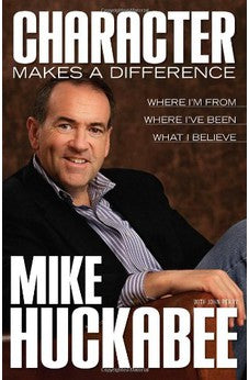 Character Makes a Difference: Where I'm From, Where I've Been, and What I Believe