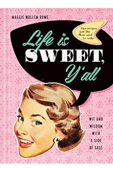 Life Is Sweet, Y'all: Wit and Wisdom with a Side of Sass 9781496453136