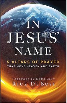 In Jesus' Name: 5 Altars of Prayer That Move Heaven and Earth