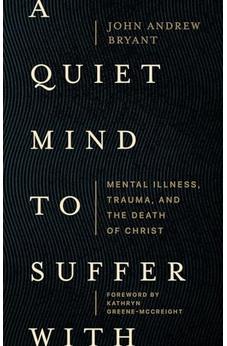 A Quiet Mind to Suffer With: Mental Illness, Trauma, and the Death of Christ