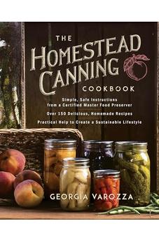 The Homestead Canning Cookbook: Simple, Safe Instructions from a Certified Master Food Preserver