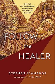 Follow the Healer: Biblical and Theological Foundations for Healing Ministry 9780310157670