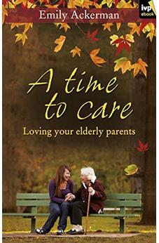 A Time to Care: Loving Your Elderly Parents 9781844744879