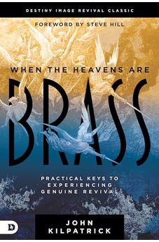 When the Heavens are Brass: Practical Keys to Experiencing Genuine Revival (Destiny Image Revival Classics) 9780768462456