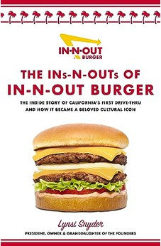 The Ins-N-Outs of In-N-Out Burger: The Inside Story of California's First Drive-Through and How it Became a Beloved Cultural Icon 9781400242993