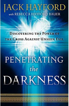 Penetrating the Darkness: Discovering the Power of the Cross Against Unseen Evil 9780800794538