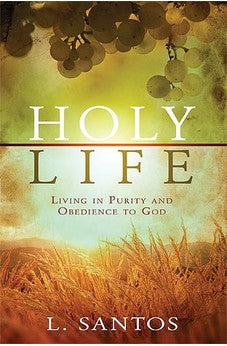 Holy Life: Living in Purity and Obedience to God 9781599797663