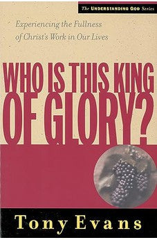 Who Is This King of Glory?: Experiencing the Fullness of Christ's Work in Our Lives (Understanding God Series) 9780802448545