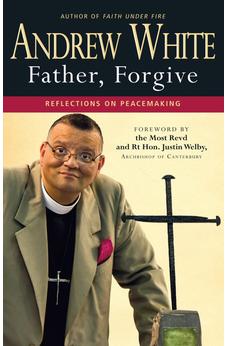 Father, Forgive: Reflections on Peacemaking 9780857212924