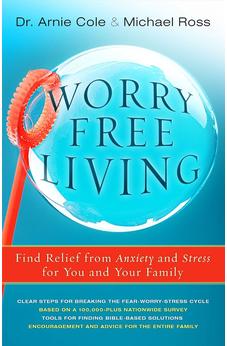 Worry-Free Living: Finding Relief from Anxiety and Stress for You and Your Family 9781780782263