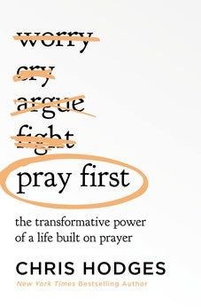 Pray First: The Transformative Power of a Life Built on Prayer 9781400221295