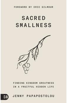 Sacred Smallness: Finding Kingdom Greatness in a Fruitful, Hidden Life 9781680318432