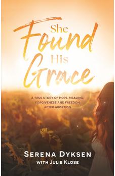 She Found His Grace: A True Story Of Hope, Love, And Forgiveness After Abortion 9781610362498