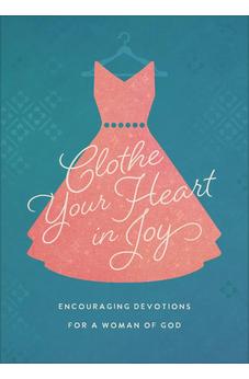 Clothe Your Heart in Joy: Encouraging Devotions for a Woman of God 9798891513099