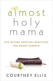 Almost Holy Mama: Life-Giving Spiritual Practices for Weary Parents (Aspire Press) 9781628627909