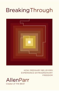Breaking Through: How Ordinary Believers Experience Extraordinary Freedom 9781400239795