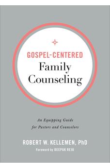Gospel-Centered Family Counseling: An Equipping Guide for Pastors and Counselors