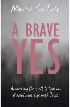 A Brave Yes: Answering the Call to Live an Adventurous Life with Jesus 9781486617951