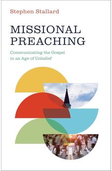Missional Preaching: Communicating the Gospel in an Age of Unbelief 9781430094029
