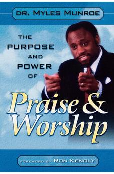THE PURPOSE AND POWER OF PRAISE AND WORSHIP