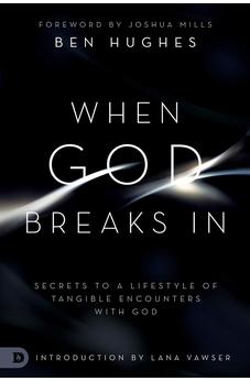 When God Breaks In: Secrets to a Lifestyle of Tangible Encounters with God 9780768450408