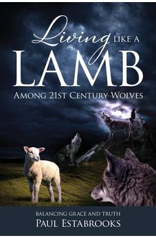 Living Like A Lamb Among 21st Century Wolves: Balancing Grace and Truth 9781988928784
