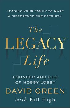 The Legacy Life: Leading Your Family to Make a Difference for Eternity