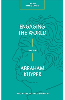 Engaging the World with Abraham Kuyper (Lived Theology)
