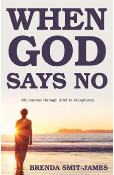 When God Says No: My Journey through Grief to Acceptance 9781486617630